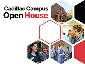 Several photos of students and staff in Baker attire cropped into the shape of honeycombs next to the words Cadillac Campus Open House