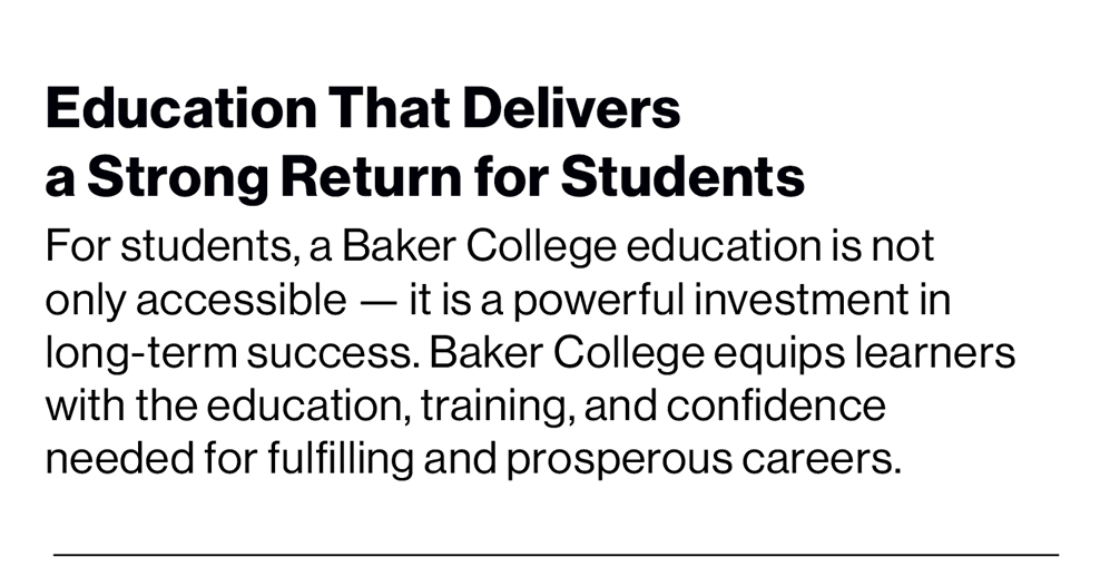 Headline is Education That Delivers a Strong Return for Students, followed by the text: For students, a Baker College education is not only accessible--it is a powerful investment in long-term success. Baker College equips learners with the education, training, and confidence needed for fulfilling and prosperous careers.