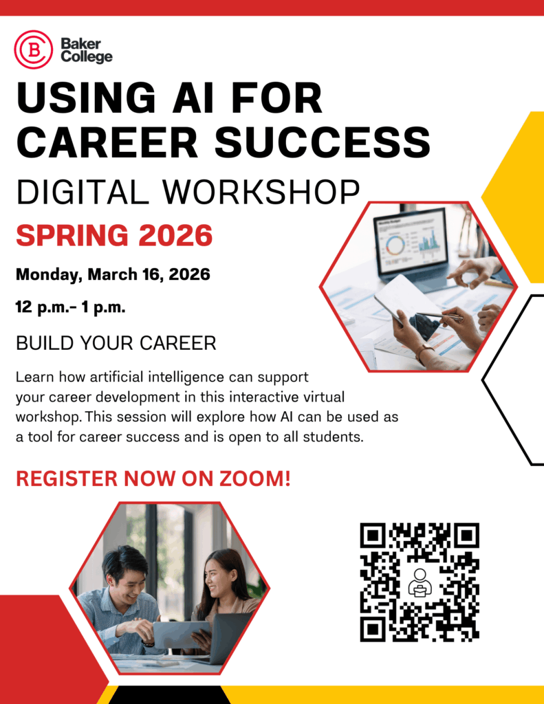 The Baker College logo, followed by the headline, Using AI for Career Success, Digital Workshop, Spring 2026, Monday, March 16, 2026 from noon-1 p.m. Build Your Career. Learn how artificial intelligence can support your career development in this interactive virtual workshop. This session will explore how AI can be used as a tool for career success and is open to all students. Register on Zoom.
